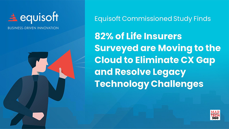 Equisoft Commissioned Study Finds that 82% of Life Insurers Surveyed are Moving to the Cloud to Eliminate CX Gap and Resolve Legacy Technology Challenges