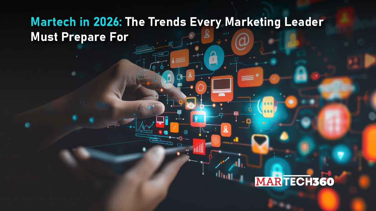 Martech in 2026: The Trends Every Marketing Leader Must Prepare For