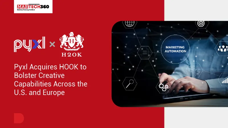 Pyxl Acquires HOOK to Bolster Creative Capabilities Across the U.S. and Europe