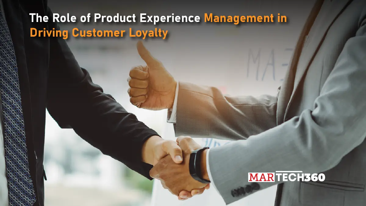The Role of Product Experience Management in Driving Customer Loyalty